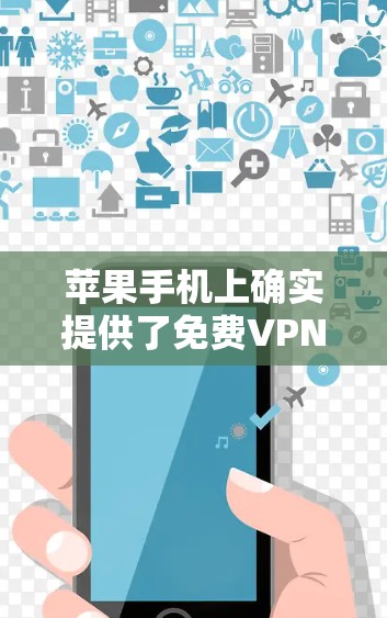 苹果手机上确实提供了免费VPN服务，以下是详细的步骤和信息