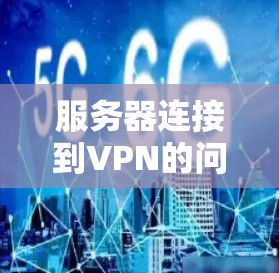 服务器连接到VPN的问题可以通过以下步骤解决