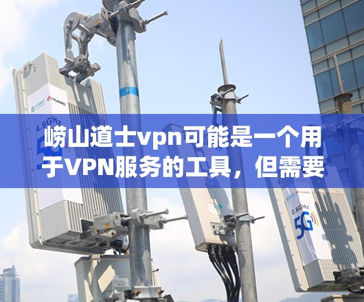 崂山道士vpn可能是一个用于VPN服务的工具，但需要更多的信息来具体分析。以下是一些可能的分析步骤