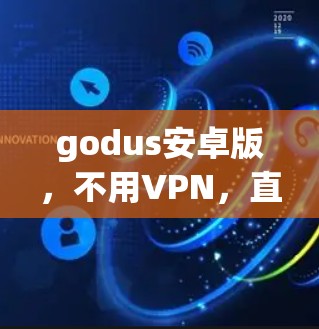godus安卓版，不用VPN，直接连接，轻松掌控网络