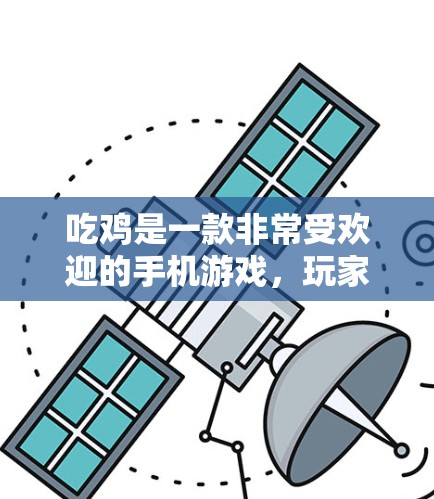 吃鸡是一款非常受欢迎的手机游戏，玩家可以在多种平台下载，包括华为、苹果和安卓等。虽然吃鸡本身是一个独立的平台，但如果您需要在游戏时使用额外的网络服务或进行更安全的连接，可以考虑使用VPN