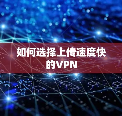 如何选择上传速度快的VPN