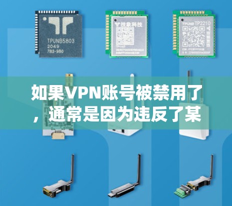 如果VPN账号被禁用了，通常是因为违反了某个协议、被系统检查了，或者有其他合法的限制。以下是一些常见的情况和解决方法