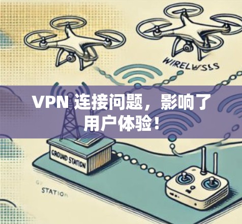 VPN 连接问题，影响了用户体验！