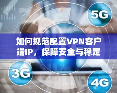 如何规范配置VPN客户端IP，保障安全与稳定
