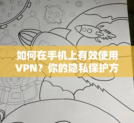 如何在手机上有效使用VPN？你的隐私保护方案