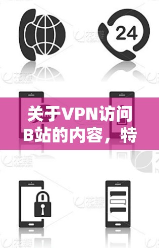 关于VPN访问B站的内容，特别是港澳台地区的使用，以下是一个详细的解决方案