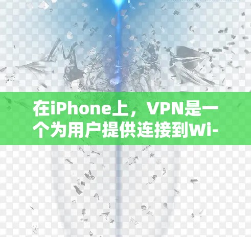 在iPhone上，VPN是一个为用户提供连接到Wi-Fi网络的工具，帮助他们避开被阻断的连接。以下是关于iPhone上VPN的详细介绍