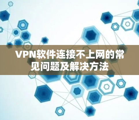 VPN软件连接不上网的常见问题及解决方法