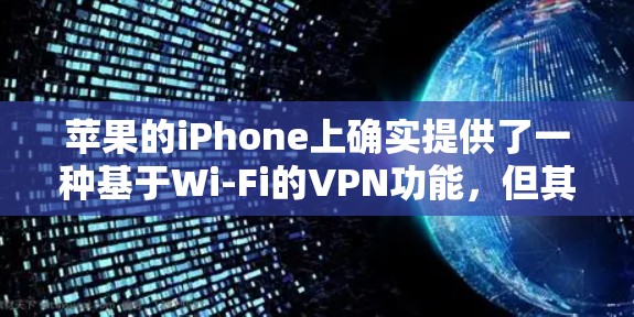 苹果的iPhone上确实提供了一种基于Wi-Fi的VPN功能，但其安全性与专门的私密VPN服务有所不同。以下是对该问题的详细分析