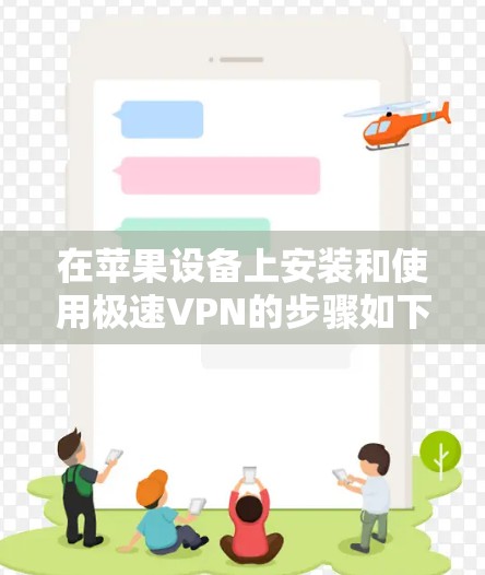 在苹果设备上安装和使用极速VPN的步骤如下